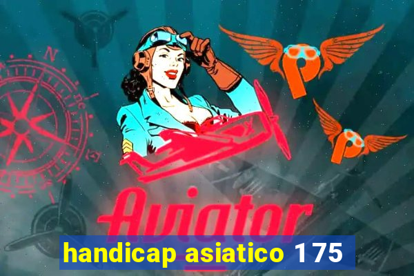 handicap asiatico 1 75